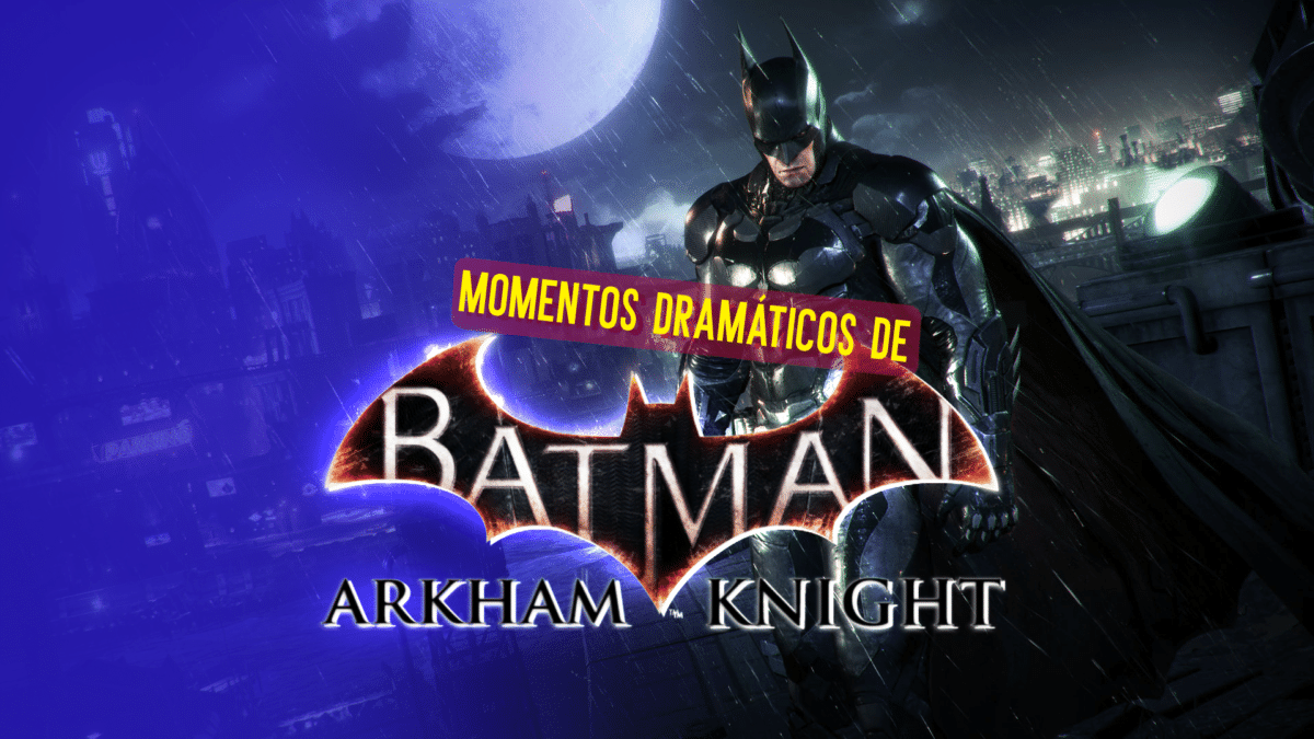 Batman Arkham Knight e os momentos dram&aacute;ticos da franquia