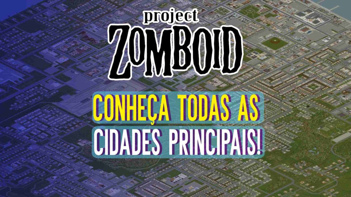 Project Zomboid: Conhe&ccedil;a as cidades principais do jogo