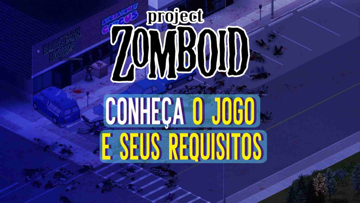 Project Zomboid: Conhe&ccedil;a o jogo e seus requisitos